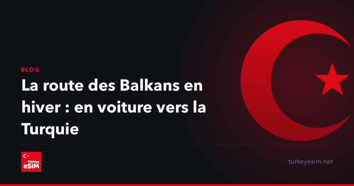 La route des Balkans en hiver : en voiture vers la Turquie