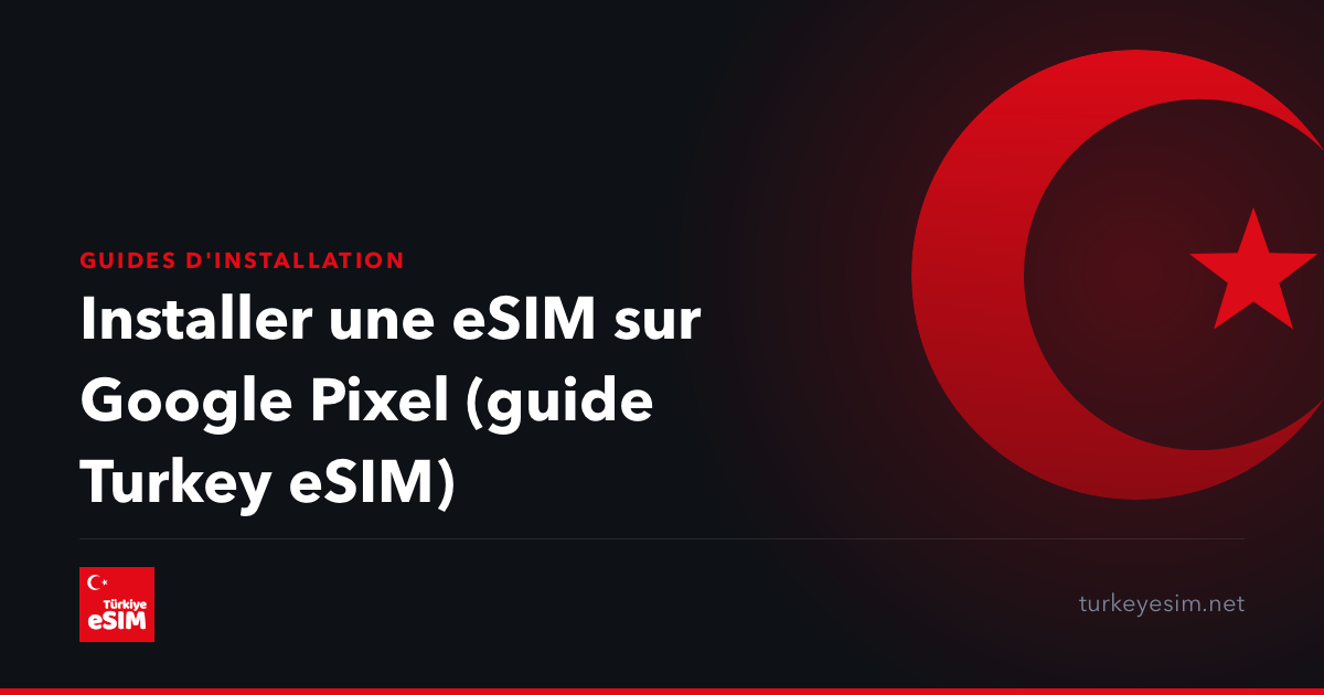 Installer une eSIM sur Google Pixel (guide Turkey eSIM)