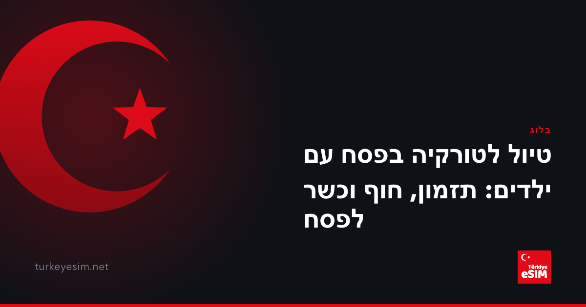טיול לטורקיה בפסח עם ילדים: תזמון, חוף וכשר לפסח