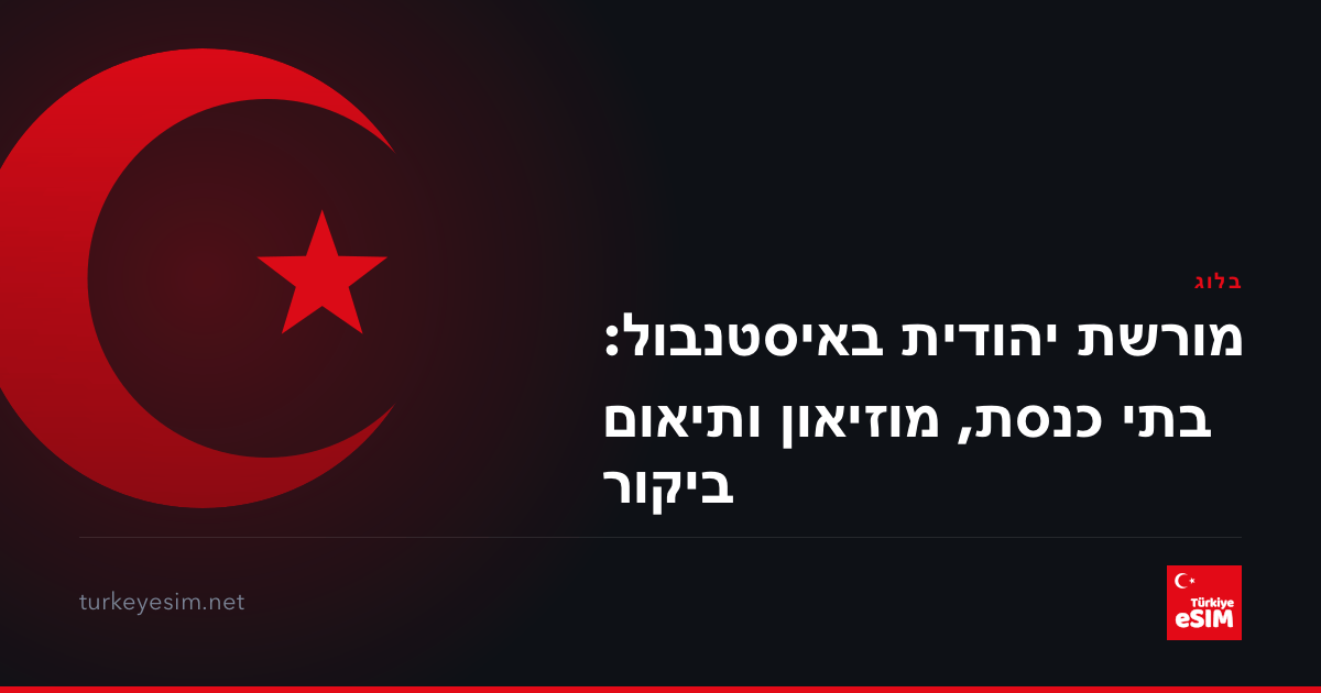 מורשת יהודית באיסטנבול: בתי כנסת, מוזיאון ותיאום ביקור