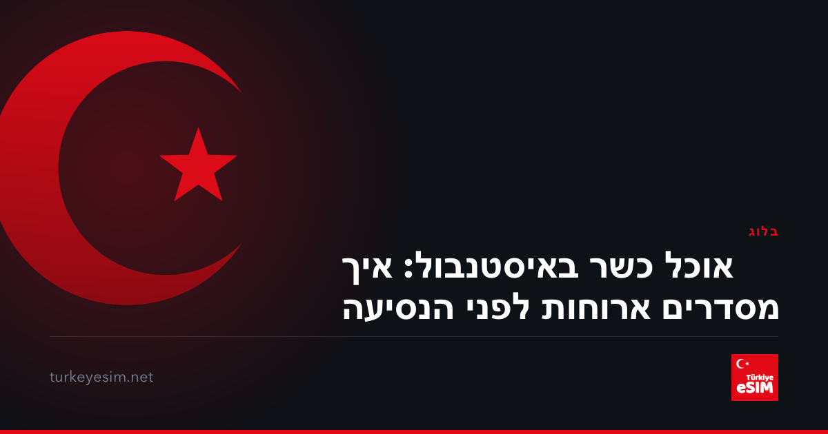 אוכל כשר באיסטנבול: איך מסדרים ארוחות לפני הנסיעה