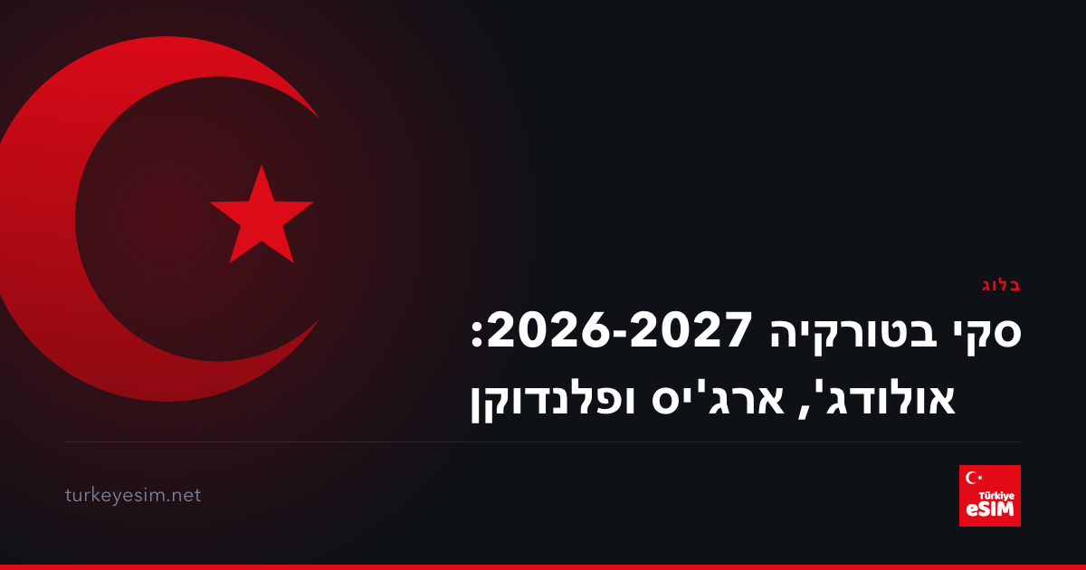 סקי בטורקיה 2026-2027: אולודג', ארג'יס ופלנדוקן