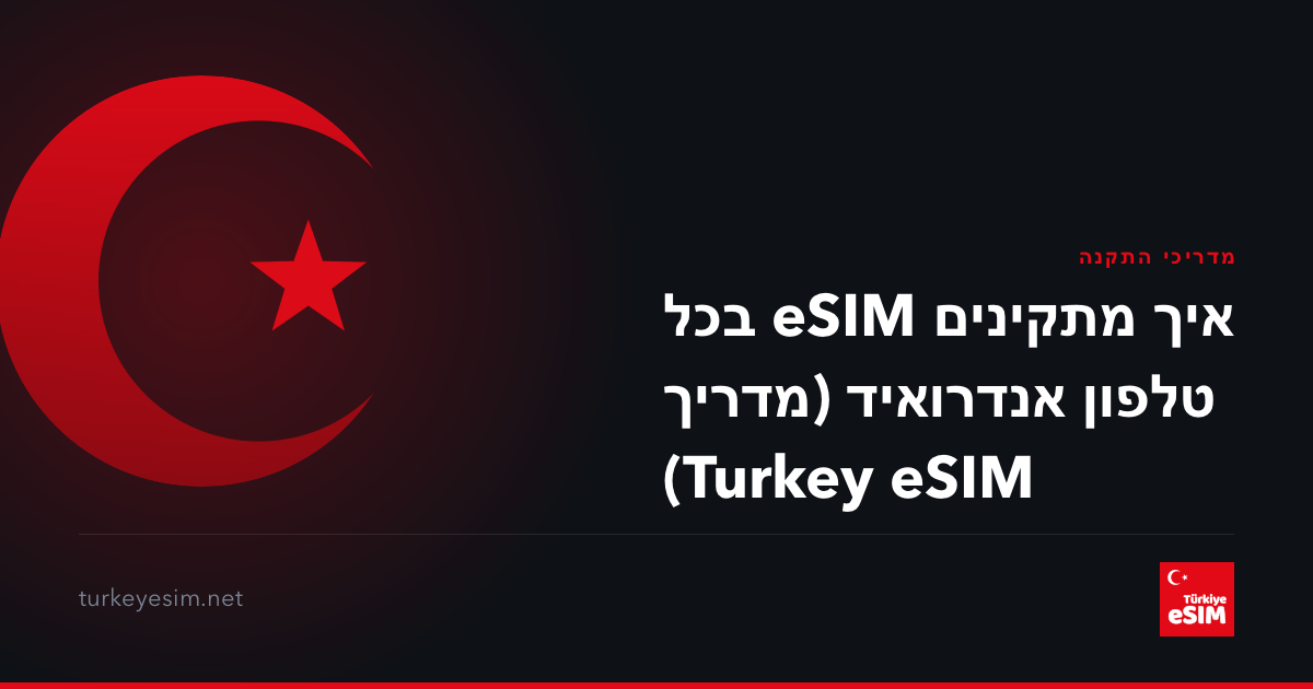 איך מתקינים eSIM בכל טלפון אנדרואיד (מדריך Turkey eSIM)