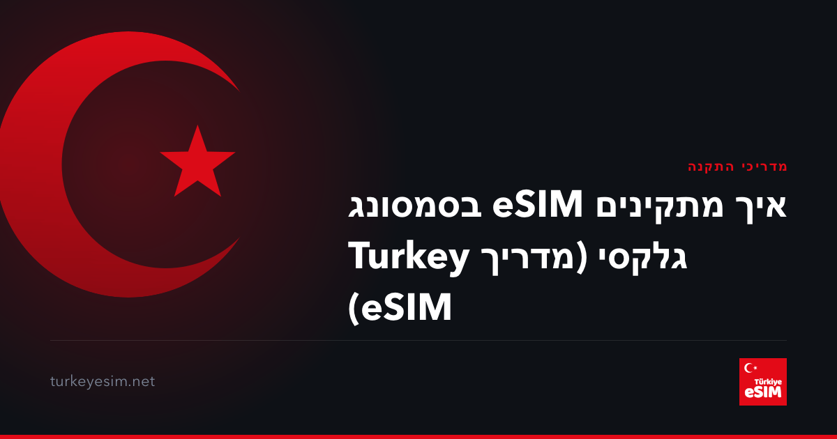 איך מתקינים eSIM בסמסונג גלקסי (מדריך Turkey eSIM)