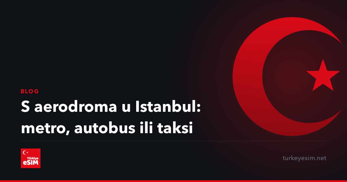 S aerodroma u Istanbul: metro, autobus ili taksi