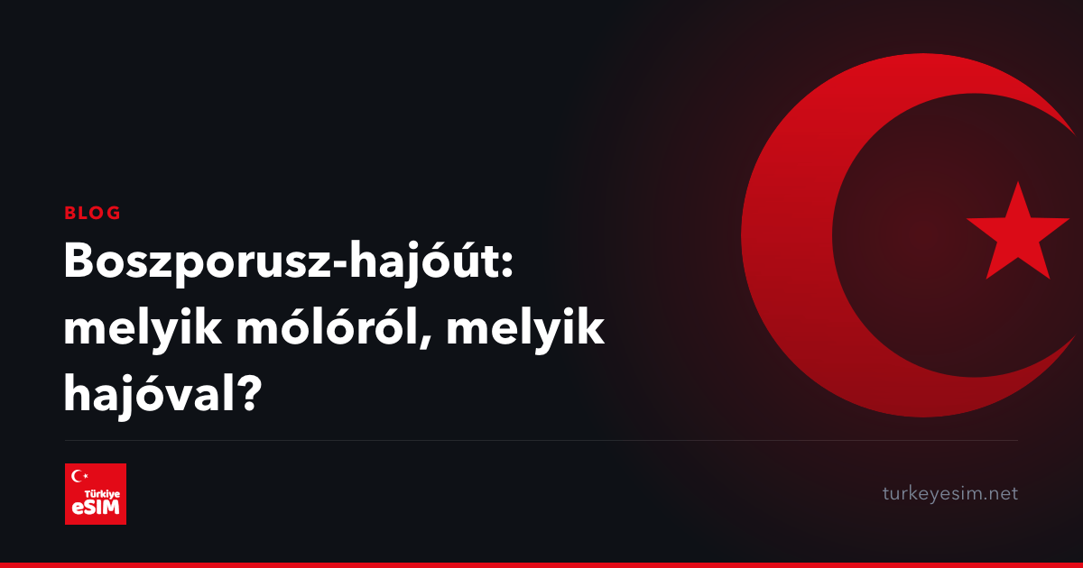 Boszporusz-hajóút: melyik mólóról, melyik hajóval?