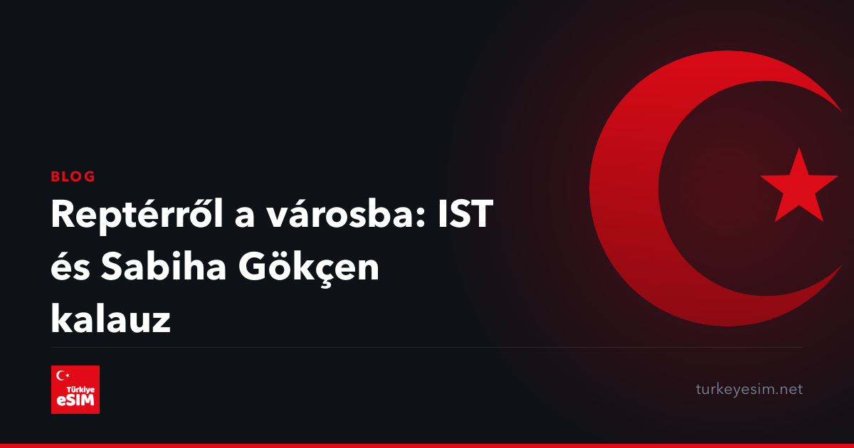 Reptérről a városba: IST és Sabiha Gökçen kalauz