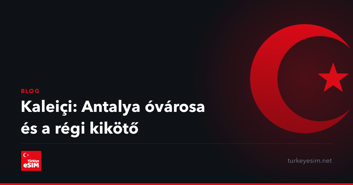 Kaleiçi: Antalya óvárosa és a régi kikötő