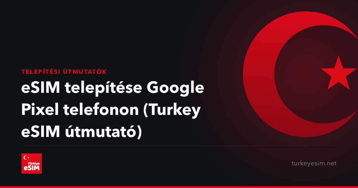 eSIM telepítése Google Pixel telefonon (Turkey eSIM útmutató)