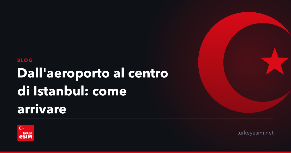 Dall'aeroporto al centro di Istanbul: come arrivare