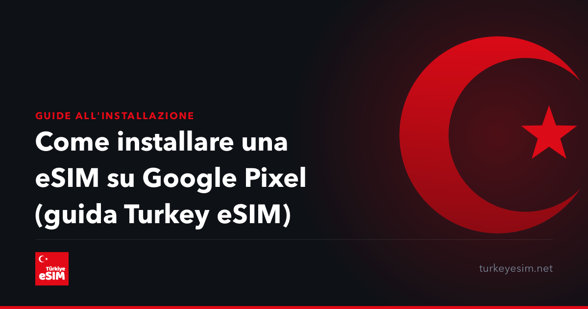 Come installare una eSIM su Google Pixel (guida Turkey eSIM)