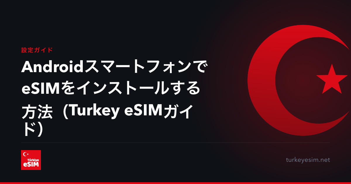 AndroidスマートフォンでeSIMをインストールする方法（Turkey eSIMガイド）