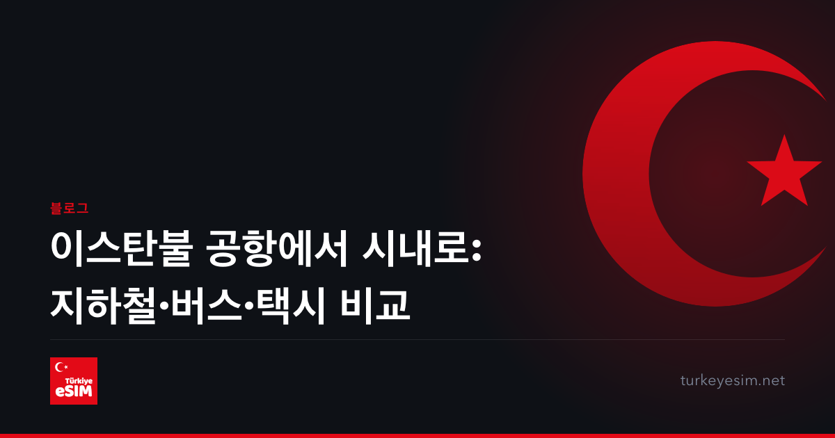 이스탄불 공항에서 시내로: 지하철·버스·택시 비교