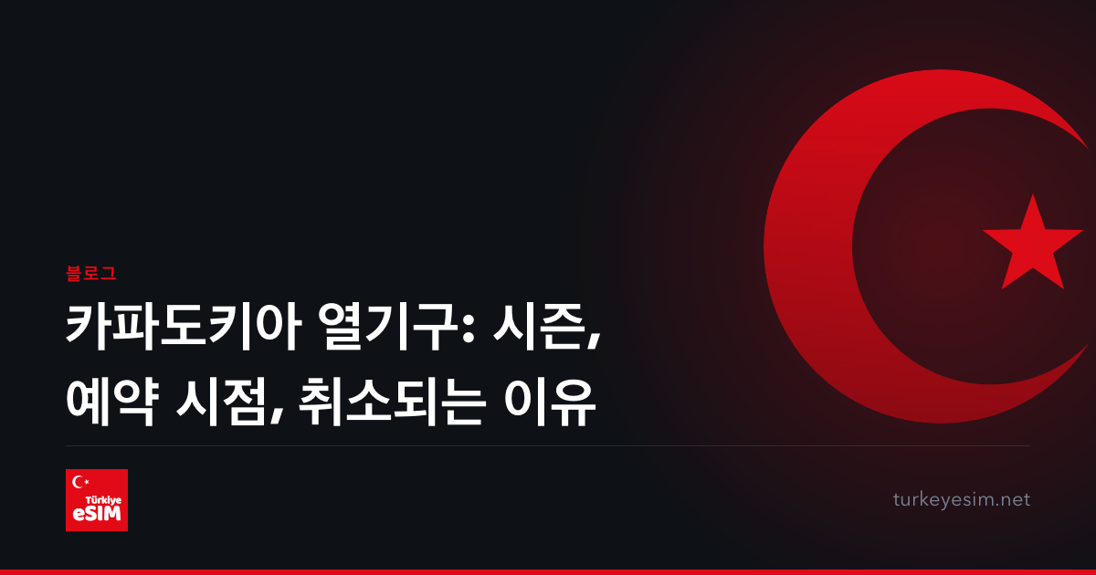 카파도키아 열기구: 시즌, 예약 시점, 취소되는 이유