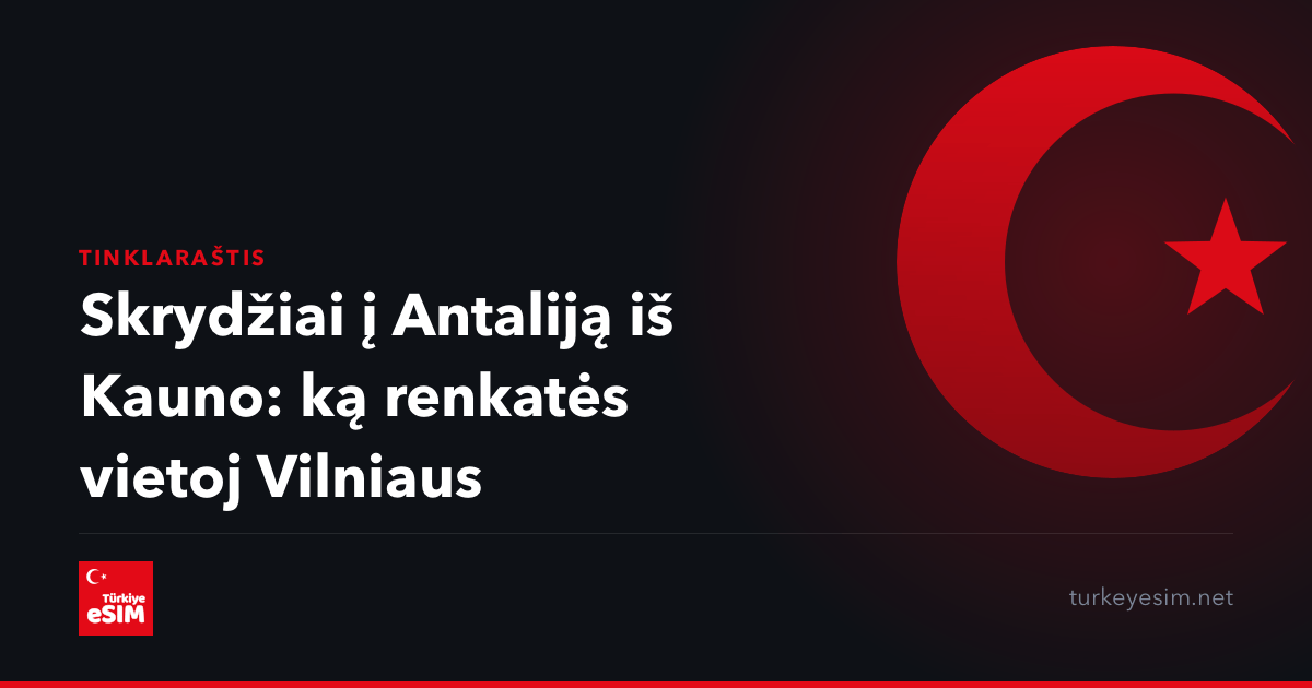 Skrydžiai į Antaliją iš Kauno: ką renkatės vietoj Vilniaus