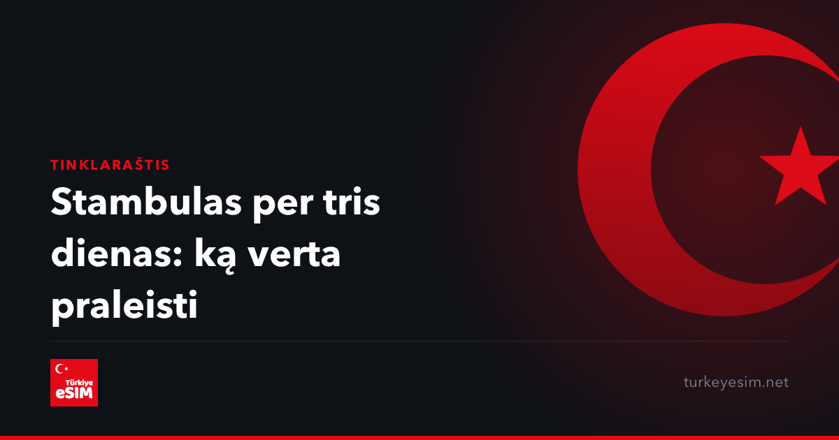 Stambulas per tris dienas: ką verta praleisti