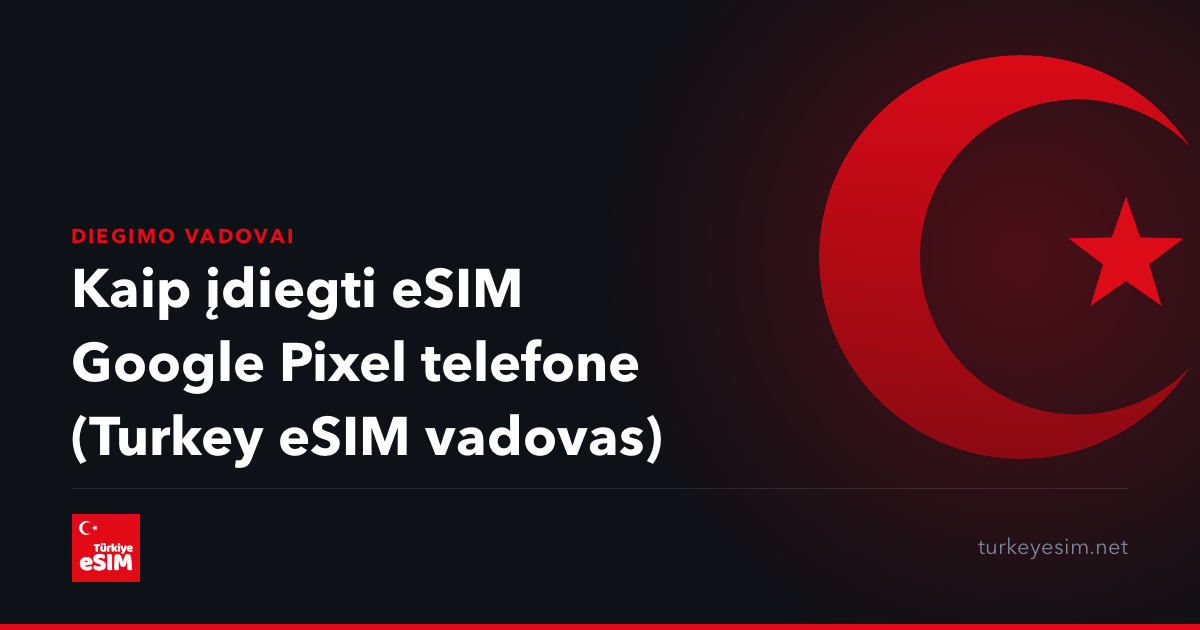 Kaip įdiegti eSIM Google Pixel telefone (Turkey eSIM vadovas)