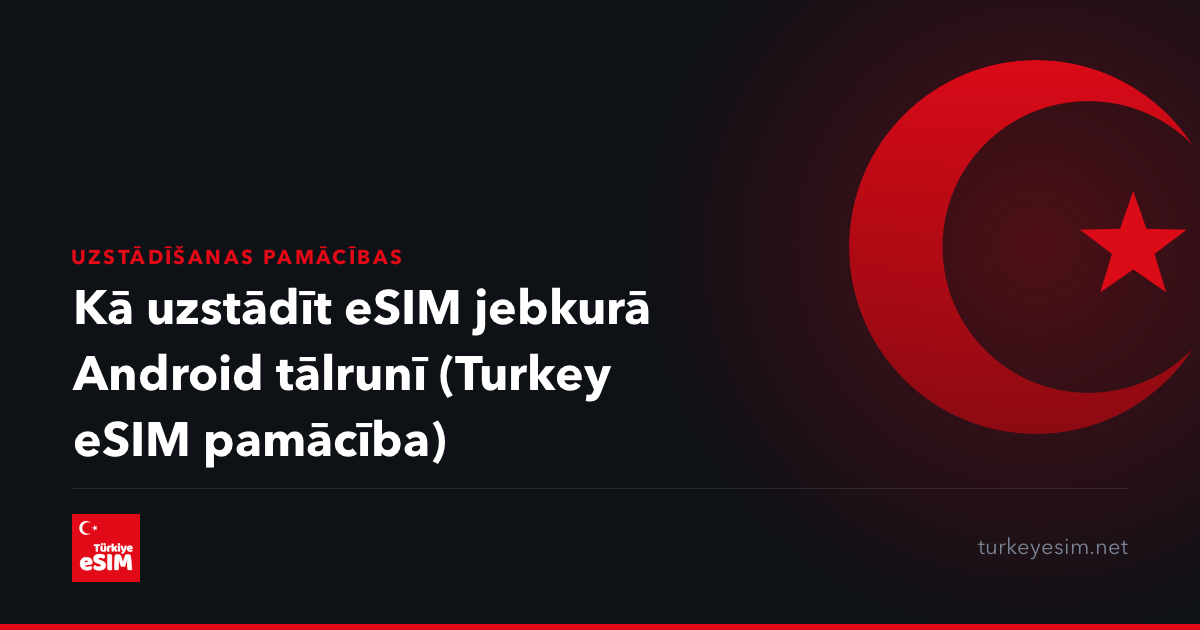 Kā uzstādīt eSIM jebkurā Android tālrunī (Turkey eSIM pamācība)