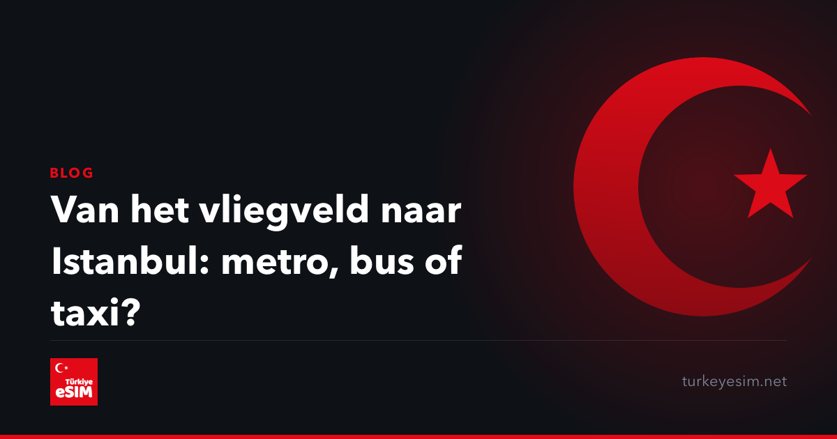 Van het vliegveld naar Istanbul: metro, bus of taxi?