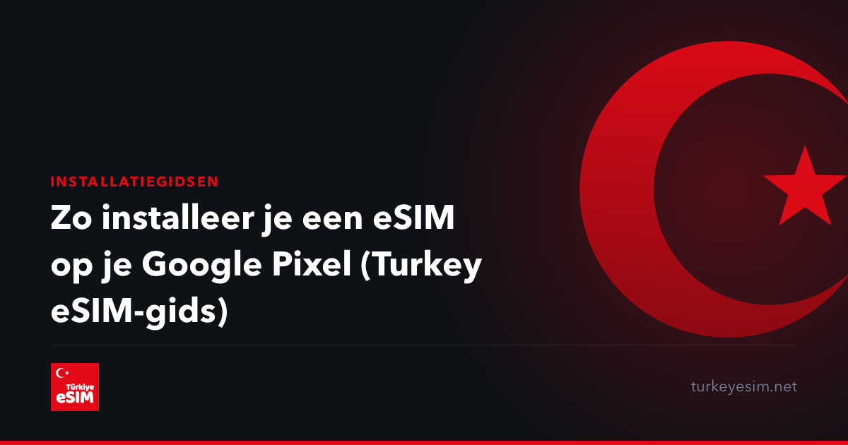 Zo installeer je een eSIM op je Google Pixel (Turkey eSIM-gids)