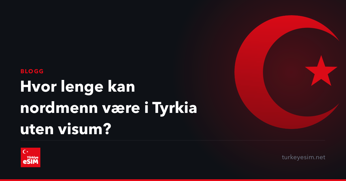 Hvor lenge kan nordmenn være i Tyrkia uten visum?