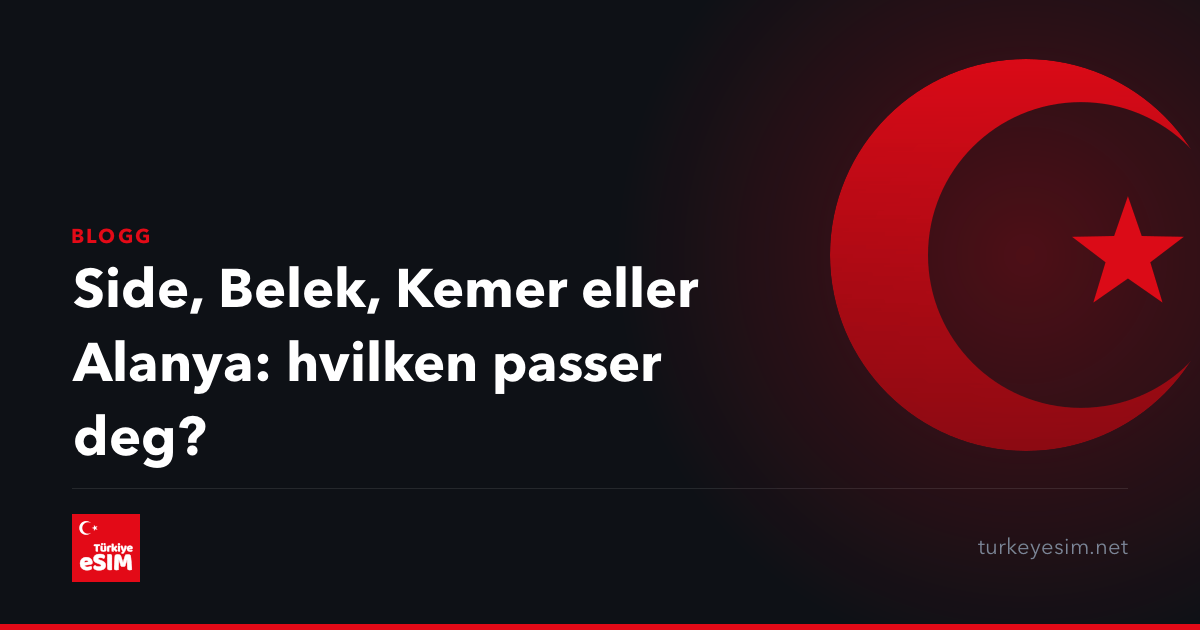 Side, Belek, Kemer eller Alanya: hvilken passer deg?