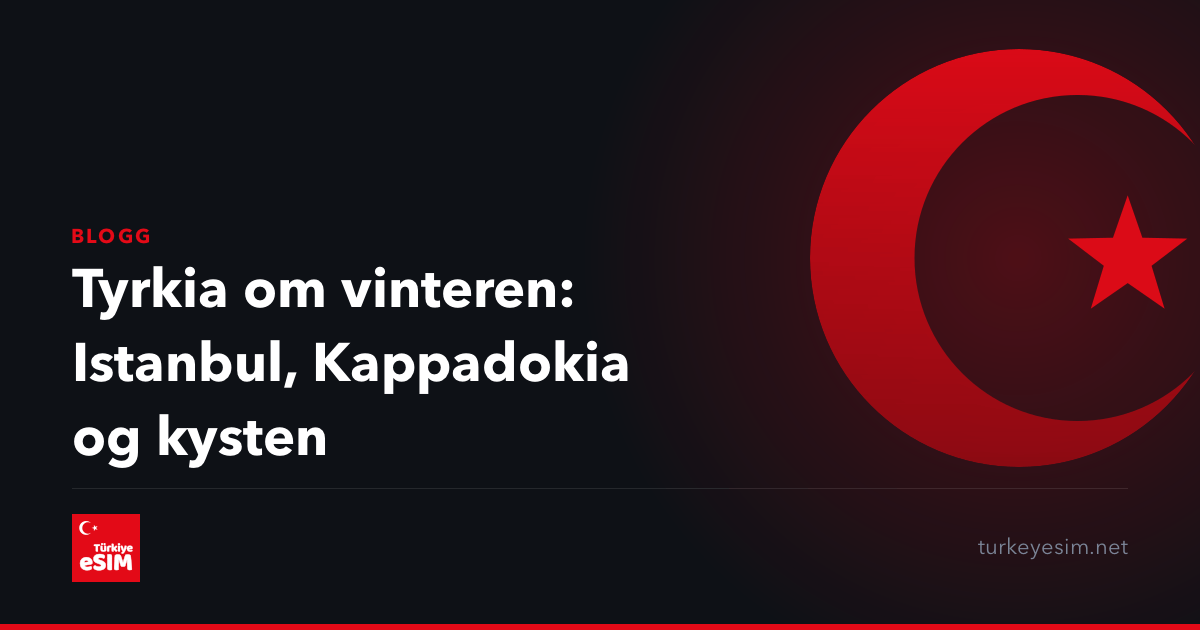 Tyrkia om vinteren: Istanbul, Kappadokia og kysten