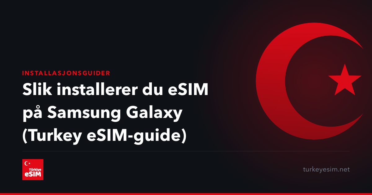 Slik installerer du eSIM på Samsung Galaxy (Turkey eSIM-guide)