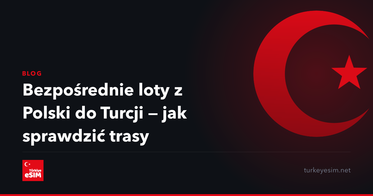 Bezpośrednie loty z Polski do Turcji — jak sprawdzić trasy