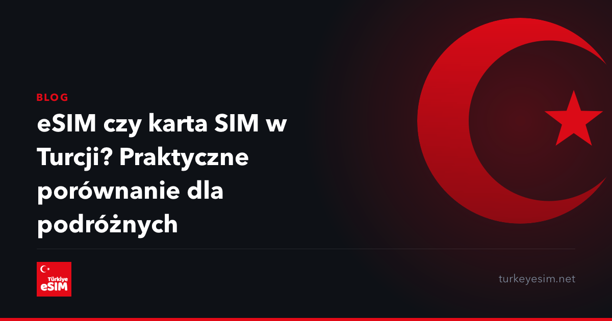 eSIM czy karta SIM w Turcji? Praktyczne porównanie dla podróżnych