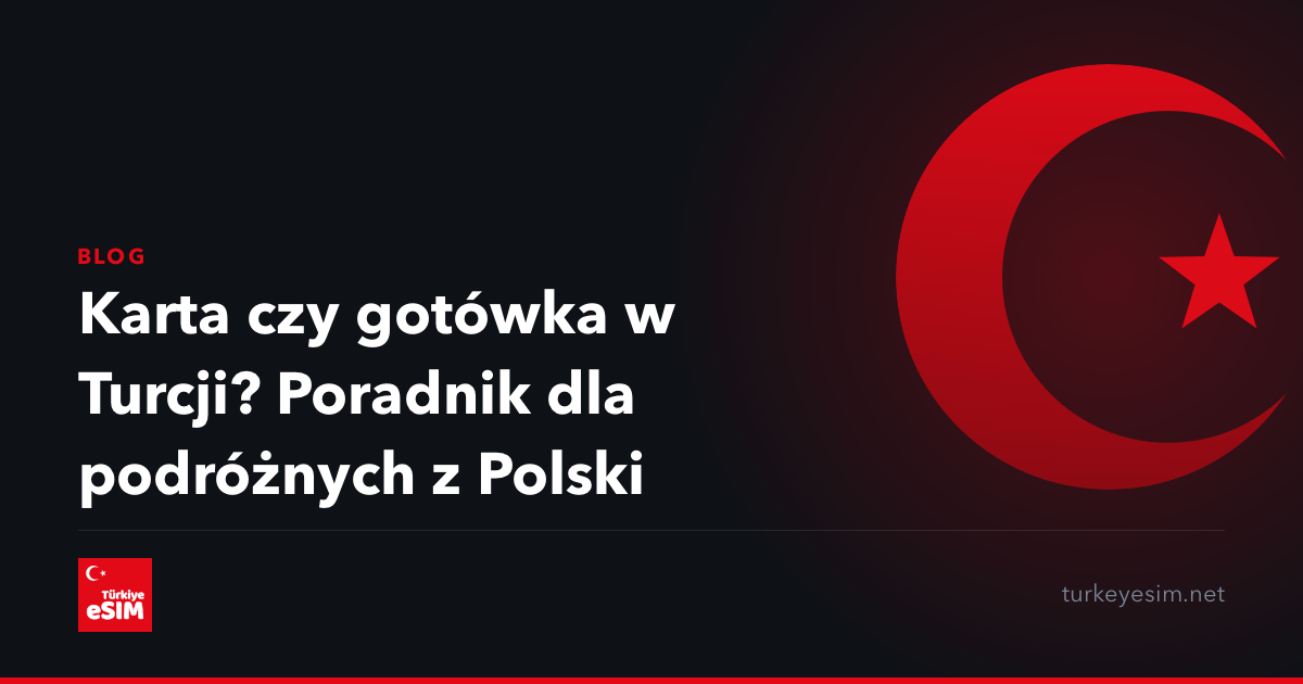 Karta czy gotówka w Turcji? Poradnik dla podróżnych z Polski