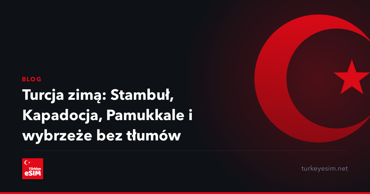 Turcja zimą: Stambuł, Kapadocja, Pamukkale i wybrzeże bez tłumów