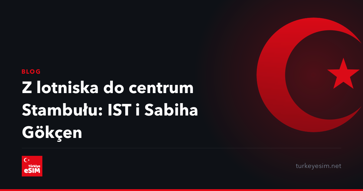 Z lotniska do centrum Stambułu: IST i Sabiha Gökçen