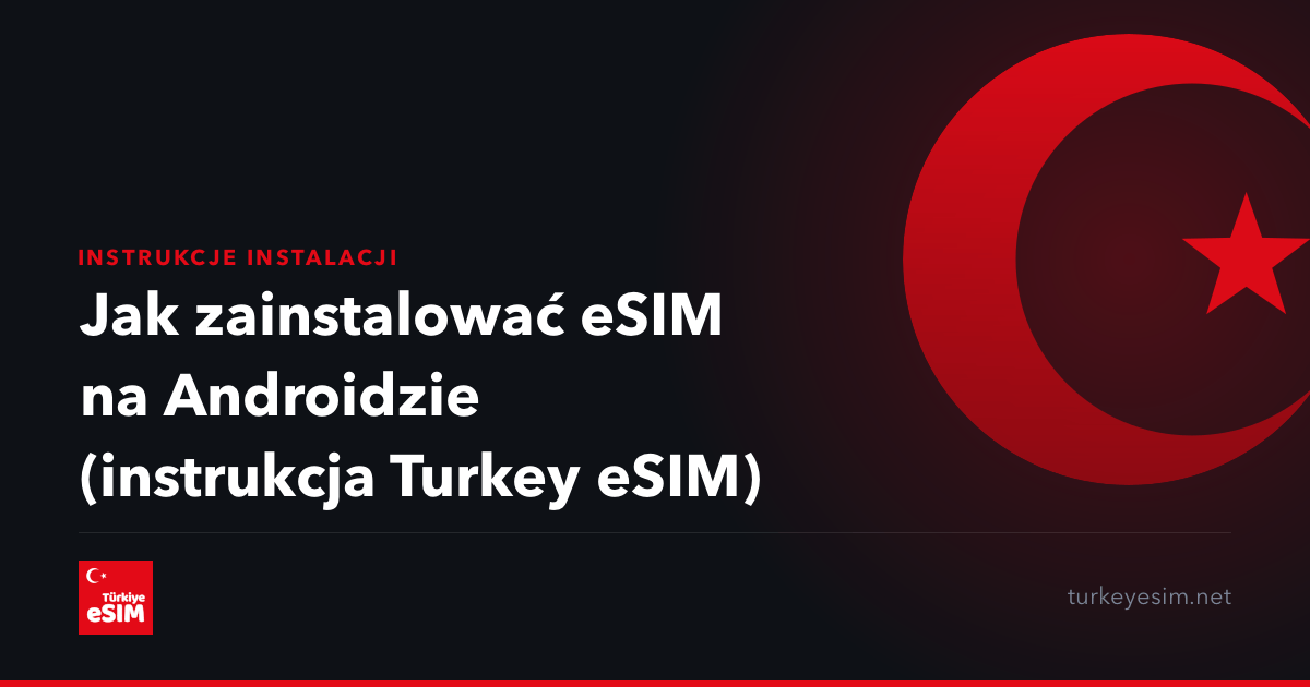 Jak zainstalować eSIM na Androidzie (instrukcja Turkey eSIM)