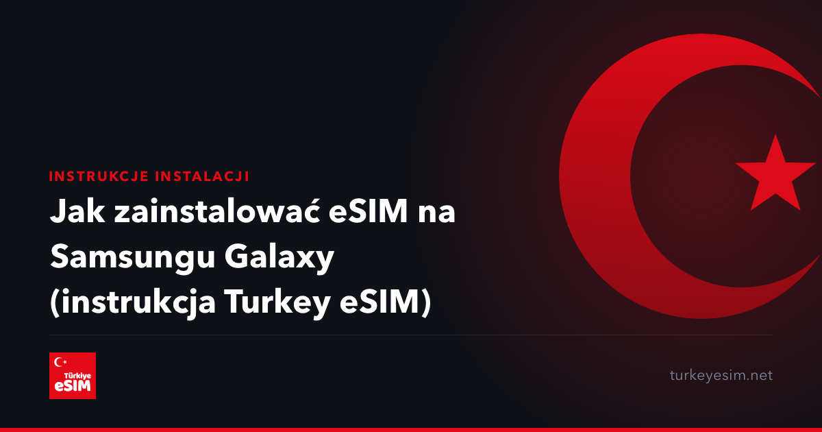 Jak zainstalować eSIM na Samsungu Galaxy (instrukcja Turkey eSIM)
