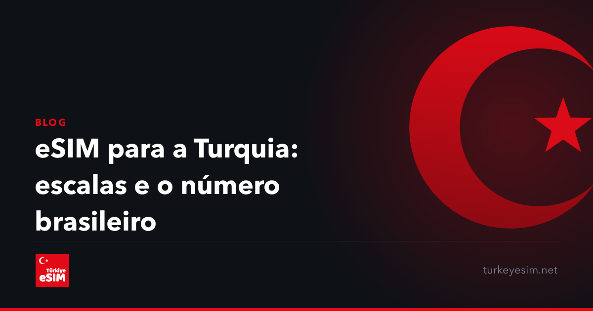 eSIM para a Turquia: escalas e o número brasileiro