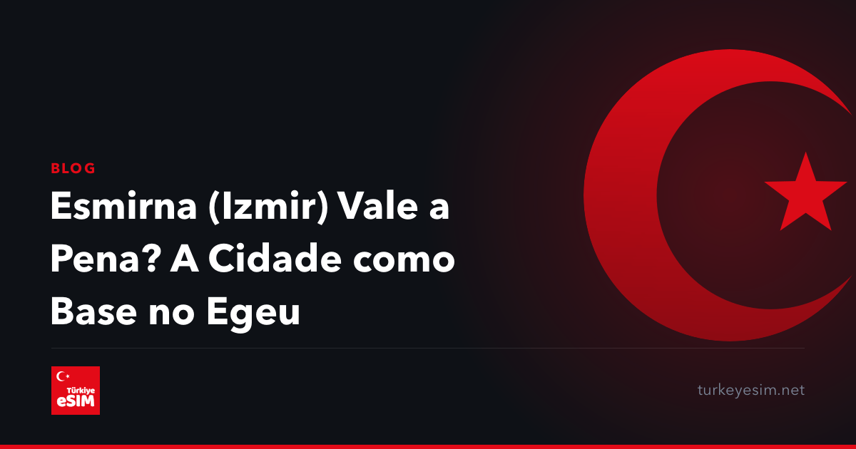 Esmirna (Izmir) Vale a Pena? A Cidade como Base no Egeu