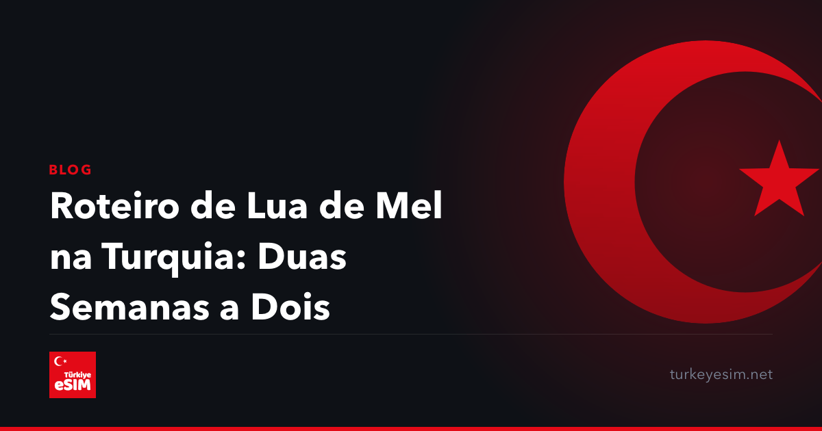 Roteiro de Lua de Mel na Turquia: Duas Semanas a Dois