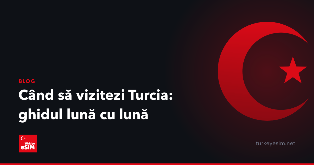 Când să vizitezi Turcia: ghidul lună cu lună