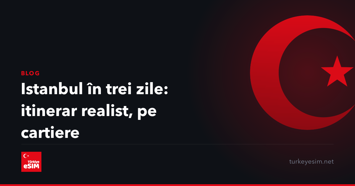 Istanbul în trei zile: itinerar realist, pe cartiere