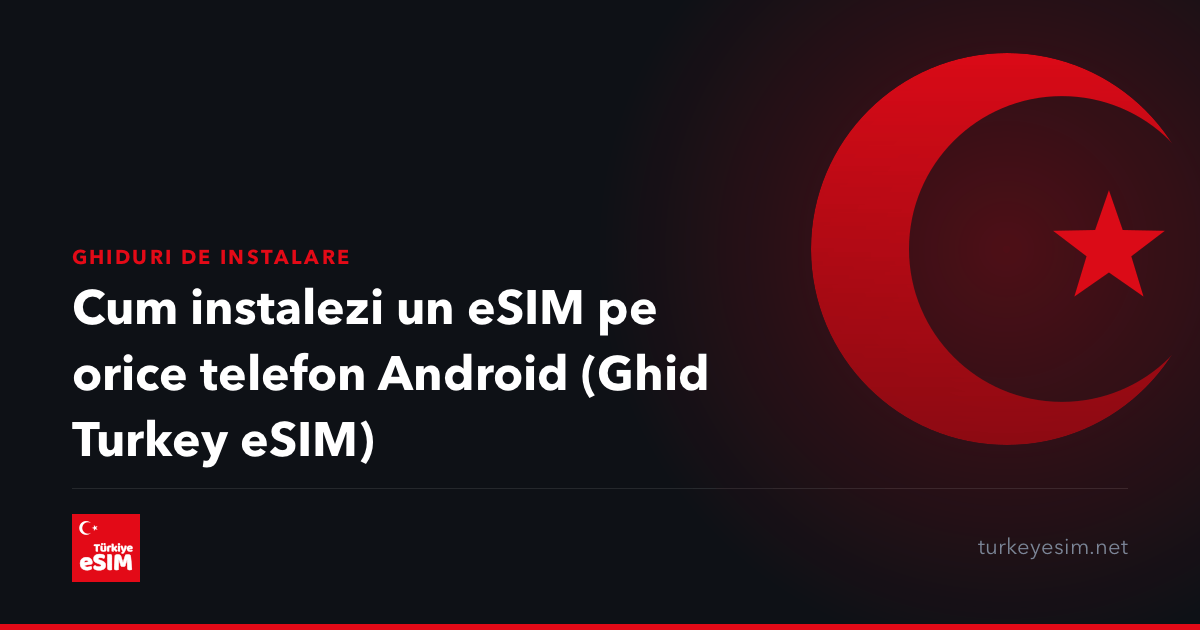 Cum instalezi un eSIM pe orice telefon Android (Ghid Turkey eSIM)