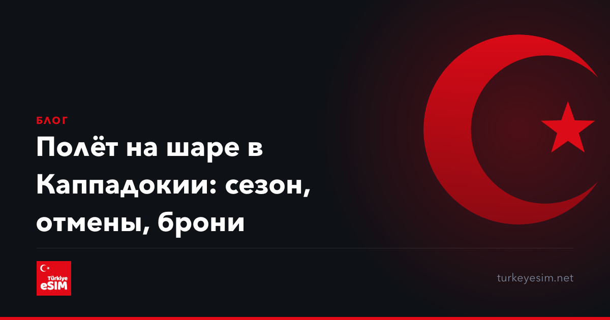 Полёт на шаре в Каппадокии: сезон, отмены, брони
