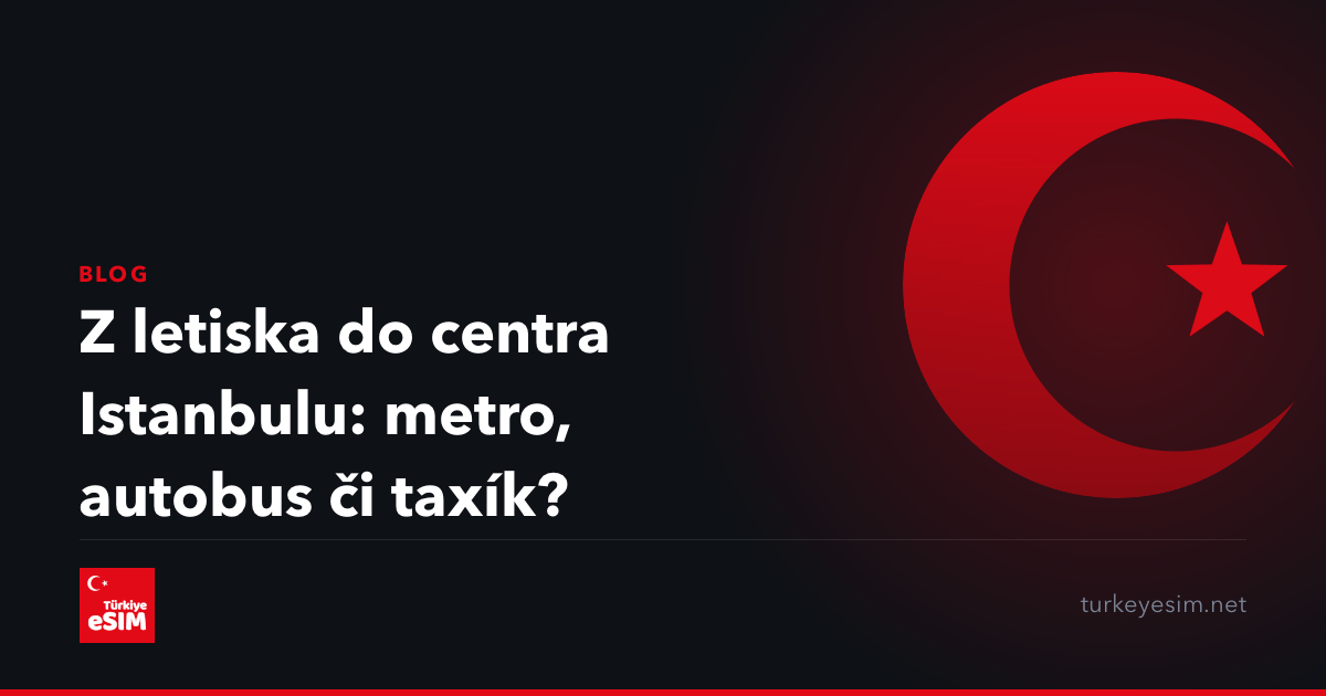 Z letiska do centra Istanbulu: metro, autobus či taxík?