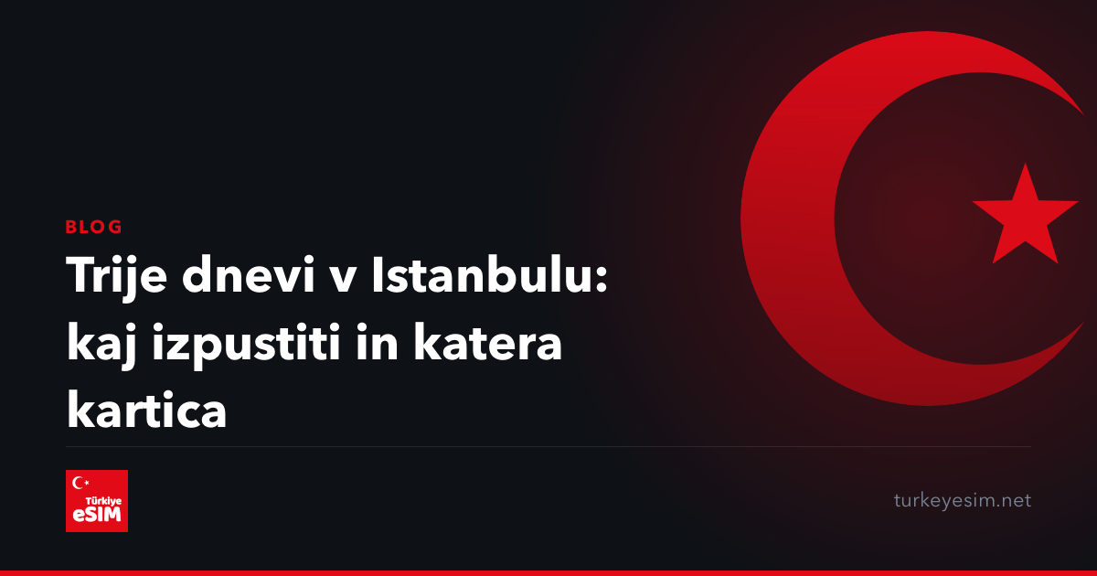 Trije dnevi v Istanbulu: kaj izpustiti in katera kartica