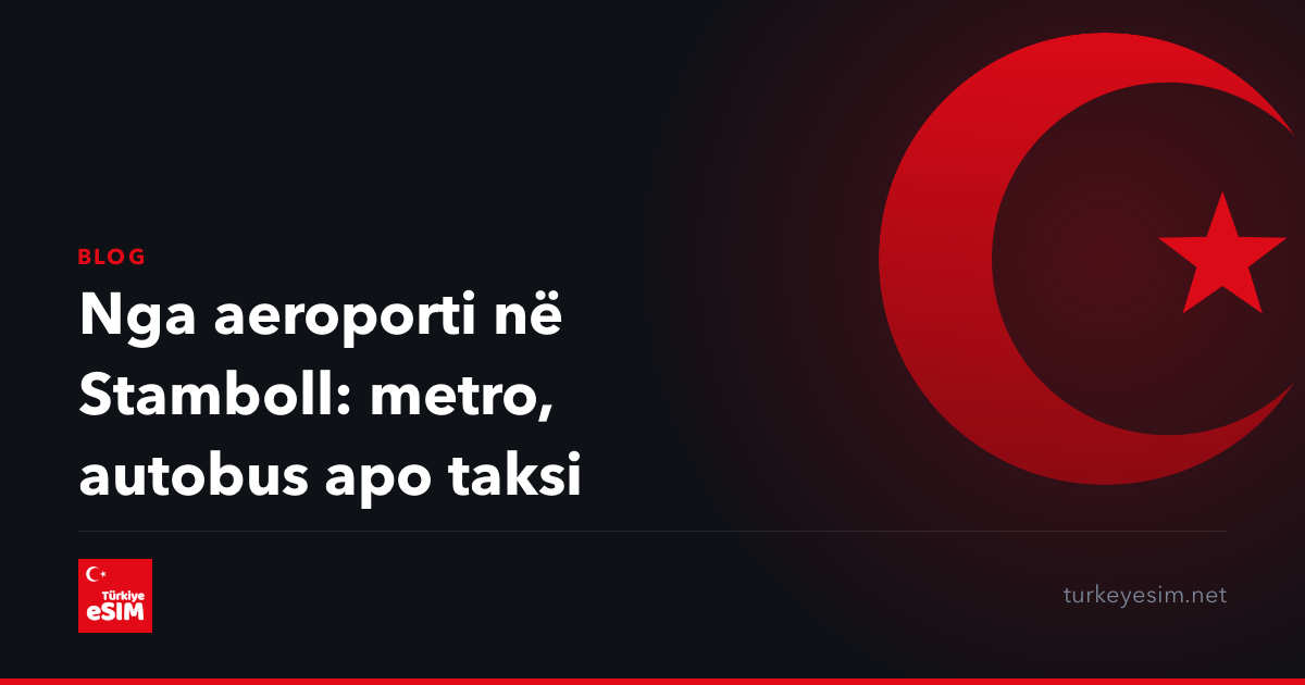 Nga aeroporti në Stamboll: metro, autobus apo taksi