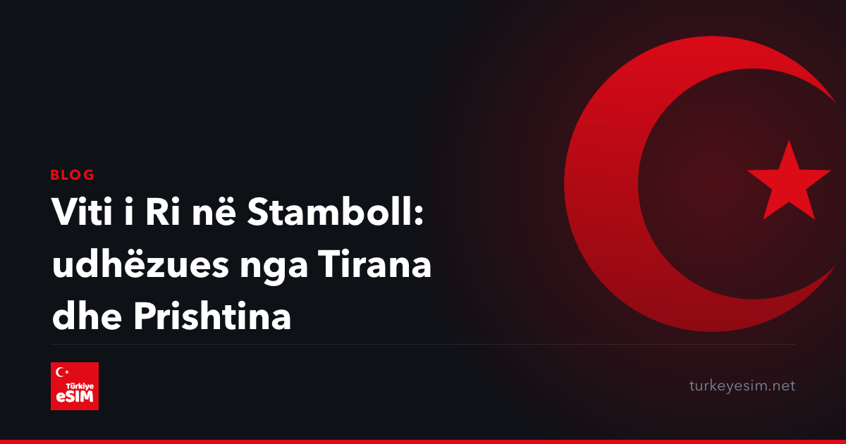 Viti i Ri në Stamboll: udhëzues nga Tirana dhe Prishtina