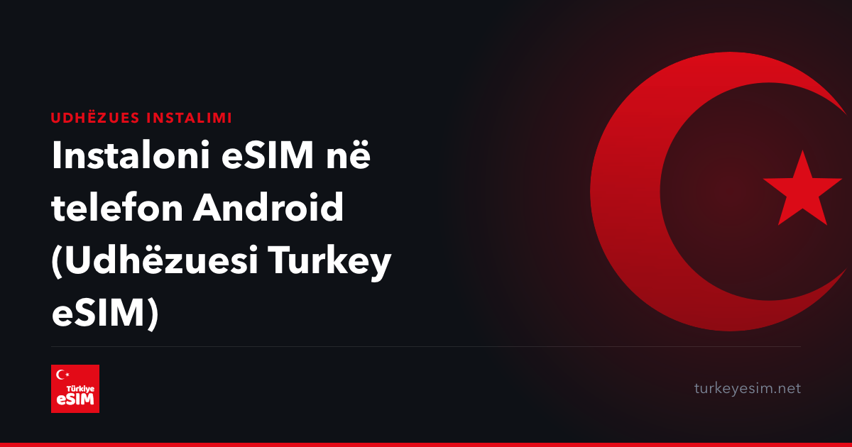 Instaloni eSIM në telefon Android (Udhëzuesi Turkey eSIM)