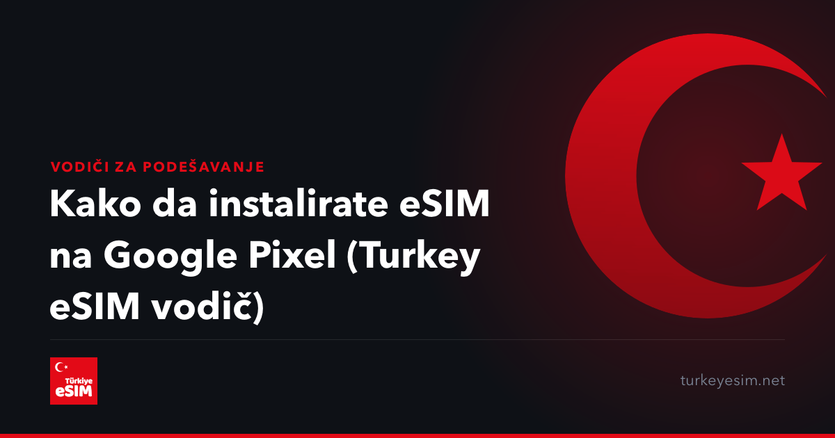 Kako da instalirate eSIM na Google Pixel (Turkey eSIM vodič)