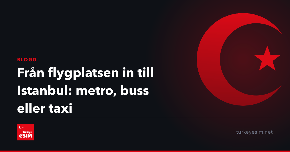 Från flygplatsen in till Istanbul: metro, buss eller taxi