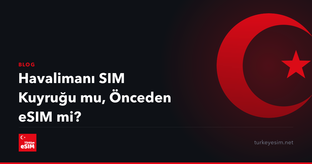 Havalimanı SIM Kuyruğu mu, Önceden eSIM mi?
